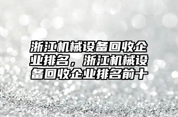 浙江機(jī)械設(shè)備回收企業(yè)排名，浙江機(jī)械設(shè)備回收企業(yè)排名前十