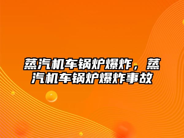 蒸汽機車鍋爐爆炸，蒸汽機車鍋爐爆炸事故