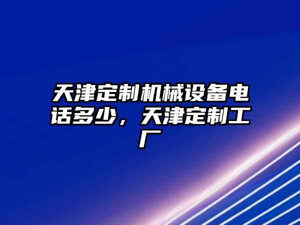 天津定制機(jī)械設(shè)備電話多少，天津定制工廠