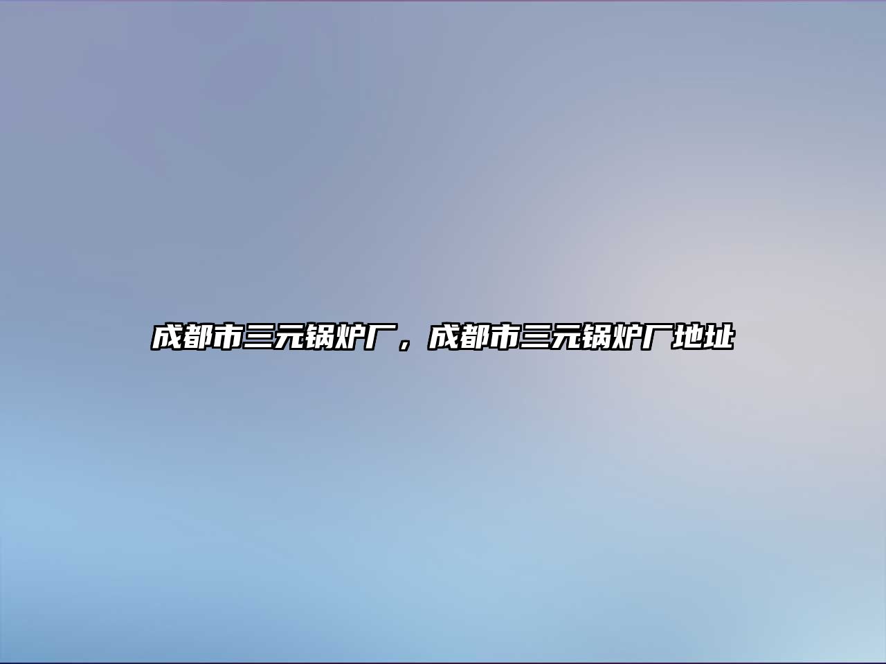 成都市三元鍋爐廠，成都市三元鍋爐廠地址