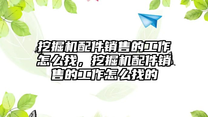 挖掘機配件銷售的工作怎么找，挖掘機配件銷售的工作怎么找的