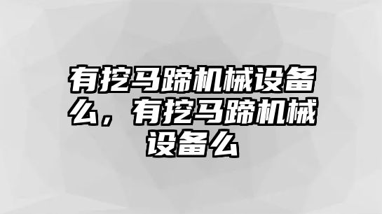 有挖馬蹄機械設(shè)備么，有挖馬蹄機械設(shè)備么