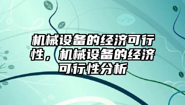 機械設(shè)備的經(jīng)濟可行性，機械設(shè)備的經(jīng)濟可行性分析