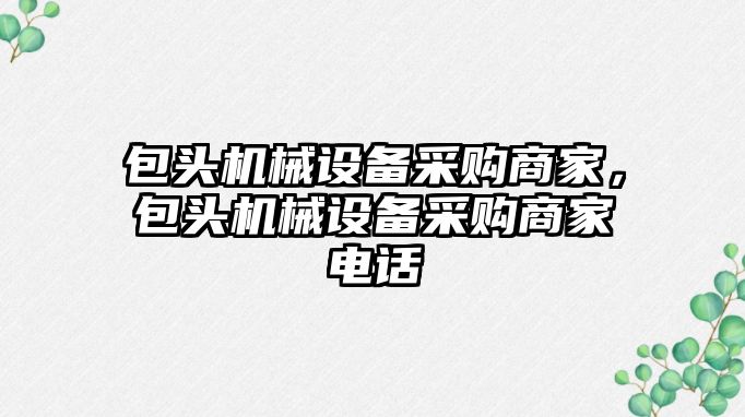 包頭機械設(shè)備采購商家，包頭機械設(shè)備采購商家電話