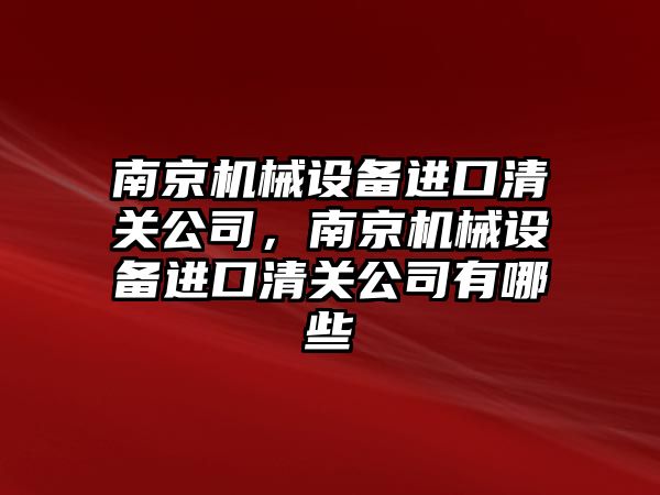 南京機械設備進口清關公司，南京機械設備進口清關公司有哪些