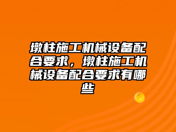 墩柱施工機械設備配合要求，墩柱施工機械設備配合要求有哪些