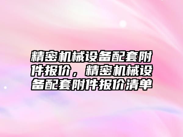 精密機械設(shè)備配套附件報價，精密機械設(shè)備配套附件報價清單