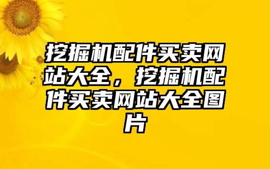 挖掘機(jī)配件買賣網(wǎng)站大全，挖掘機(jī)配件買賣網(wǎng)站大全圖片