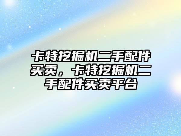 卡特挖掘機二手配件買賣，卡特挖掘機二手配件買賣平臺