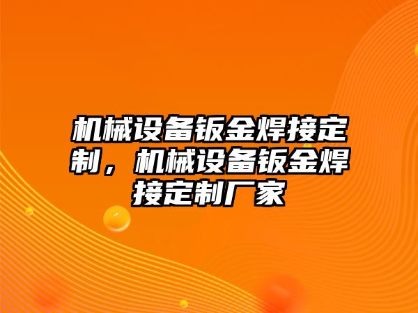 機(jī)械設(shè)備鈑金焊接定制，機(jī)械設(shè)備鈑金焊接定制廠家