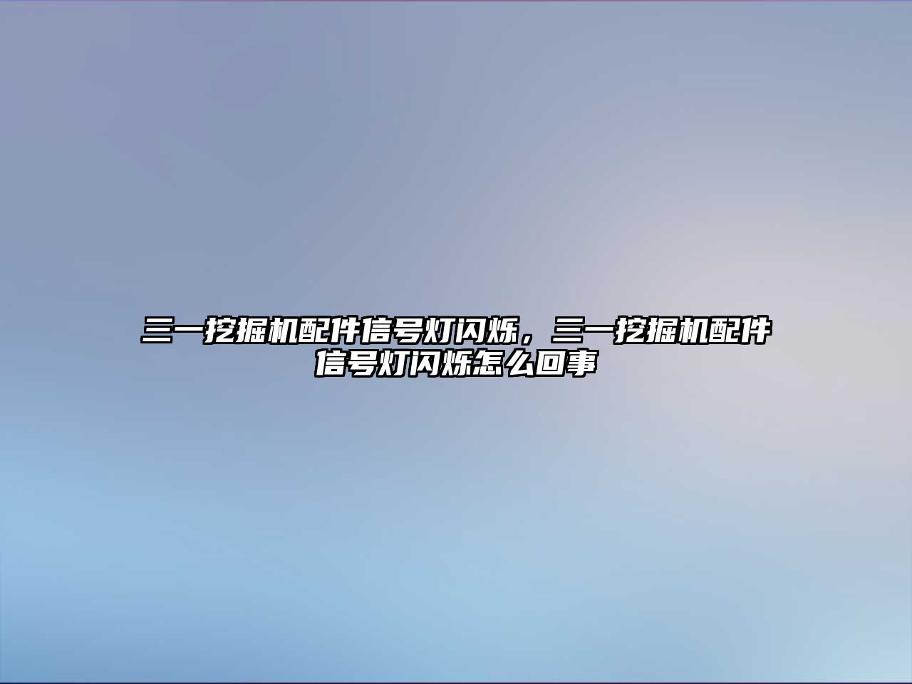 三一挖掘機配件信號燈閃爍，三一挖掘機配件信號燈閃爍怎么回事