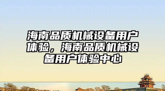 海南品質機械設備用戶體驗，海南品質機械設備用戶體驗中心