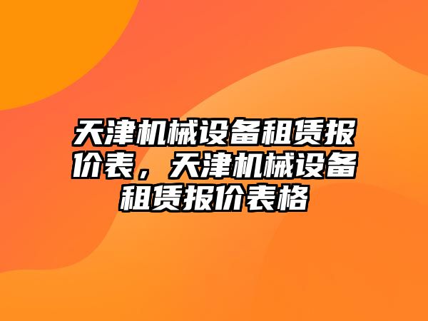 天津機(jī)械設(shè)備租賃報價表，天津機(jī)械設(shè)備租賃報價表格