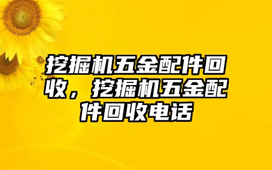 挖掘機五金配件回收，挖掘機五金配件回收電話