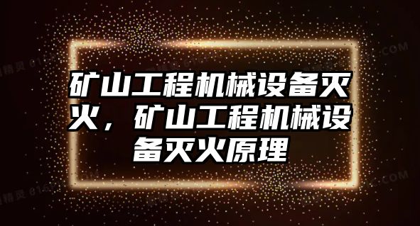 礦山工程機械設備滅火，礦山工程機械設備滅火原理