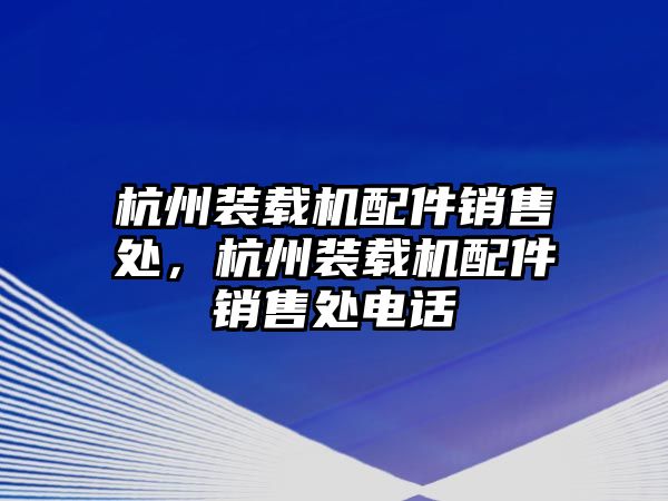 杭州裝載機配件銷售處，杭州裝載機配件銷售處電話