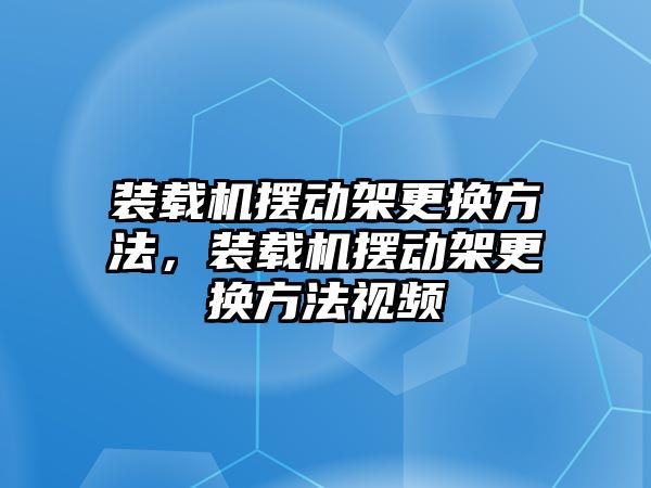 裝載機擺動架更換方法，裝載機擺動架更換方法視頻