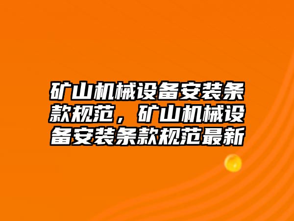 礦山機(jī)械設(shè)備安裝條款規(guī)范，礦山機(jī)械設(shè)備安裝條款規(guī)范最新