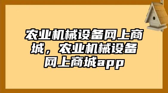 農(nóng)業(yè)機械設備網(wǎng)上商城，農(nóng)業(yè)機械設備網(wǎng)上商城app