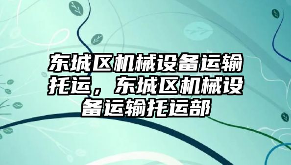 東城區(qū)機械設備運輸托運，東城區(qū)機械設備運輸托運部