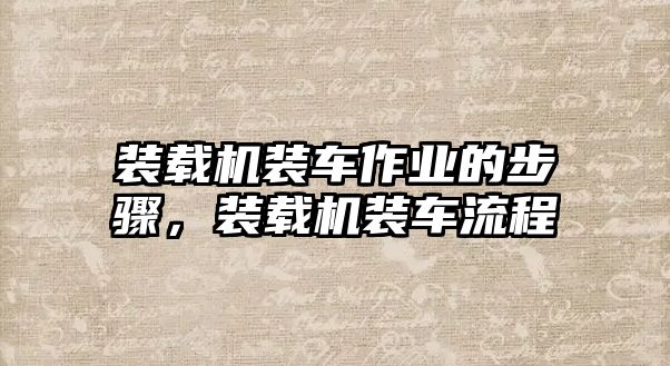 裝載機裝車作業(yè)的步驟，裝載機裝車流程