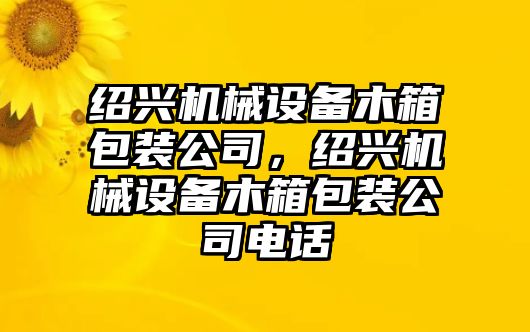 紹興機(jī)械設(shè)備木箱包裝公司，紹興機(jī)械設(shè)備木箱包裝公司電話(huà)