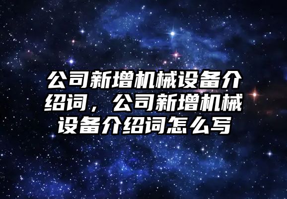 公司新增機(jī)械設(shè)備介紹詞，公司新增機(jī)械設(shè)備介紹詞怎么寫