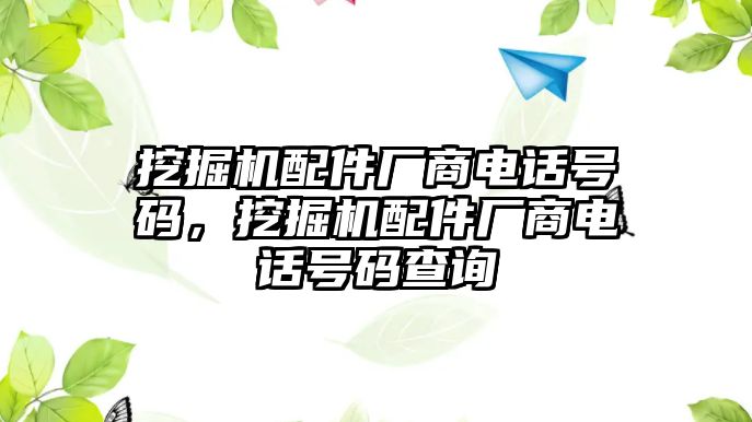 挖掘機(jī)配件廠商電話號(hào)碼，挖掘機(jī)配件廠商電話號(hào)碼查詢