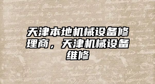 天津本地機(jī)械設(shè)備修理商，天津機(jī)械設(shè)備維修