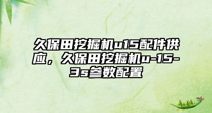 久保田挖掘機u15配件供應，久保田挖掘機u-15-3s參數(shù)配置