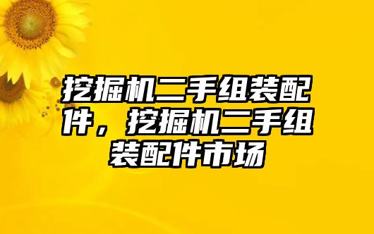 挖掘機二手組裝配件，挖掘機二手組裝配件市場