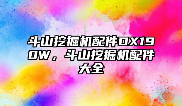 斗山挖掘機配件DX190W，斗山挖掘機配件大全