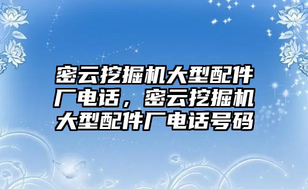 密云挖掘機(jī)大型配件廠電話，密云挖掘機(jī)大型配件廠電話號(hào)碼