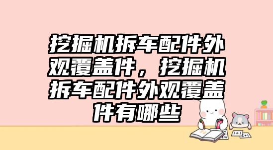 挖掘機(jī)拆車配件外觀覆蓋件，挖掘機(jī)拆車配件外觀覆蓋件有哪些