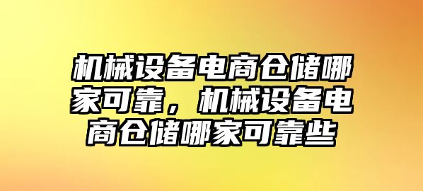 機械設(shè)備電商倉儲哪家可靠，機械設(shè)備電商倉儲哪家可靠些