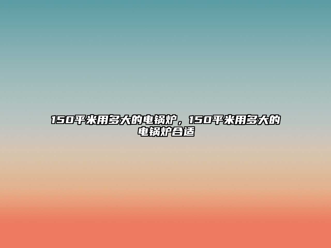 150平米用多大的電鍋爐，150平米用多大的電鍋爐合適