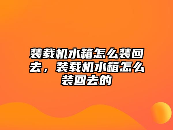 裝載機水箱怎么裝回去，裝載機水箱怎么裝回去的