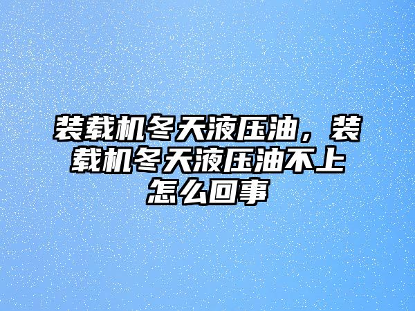 裝載機(jī)冬天液壓油，裝載機(jī)冬天液壓油不上怎么回事