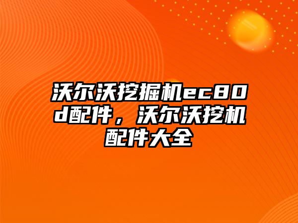 沃爾沃挖掘機ec80d配件，沃爾沃挖機配件大全