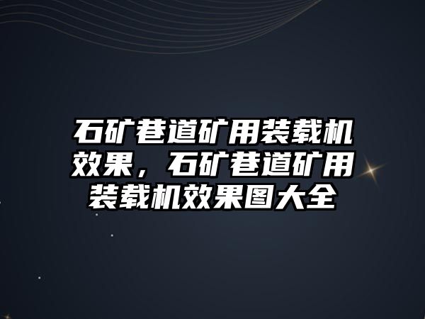 石礦巷道礦用裝載機效果，石礦巷道礦用裝載機效果圖大全