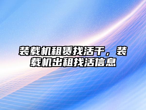 裝載機租賃找活干，裝載機出租找活信息