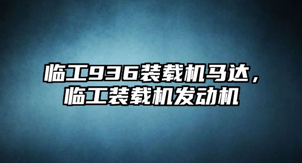 臨工936裝載機(jī)馬達(dá)，臨工裝載機(jī)發(fā)動(dòng)機(jī)