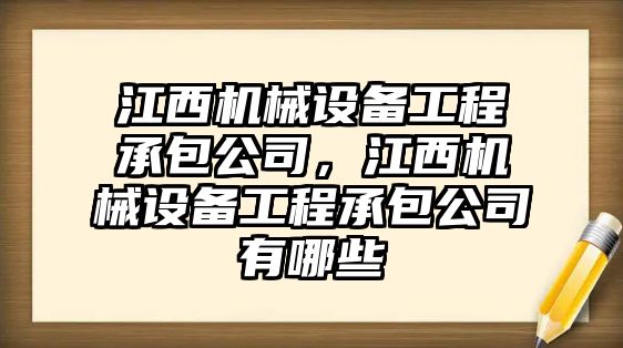 江西機械設(shè)備工程承包公司，江西機械設(shè)備工程承包公司有哪些