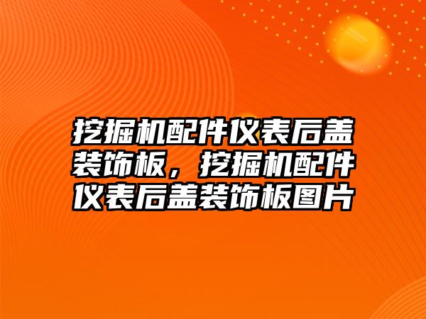 挖掘機配件儀表后蓋裝飾板，挖掘機配件儀表后蓋裝飾板圖片