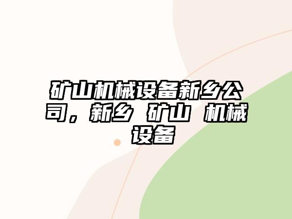 礦山機(jī)械設(shè)備新鄉(xiāng)公司，新鄉(xiāng) 礦山 機(jī)械 設(shè)備