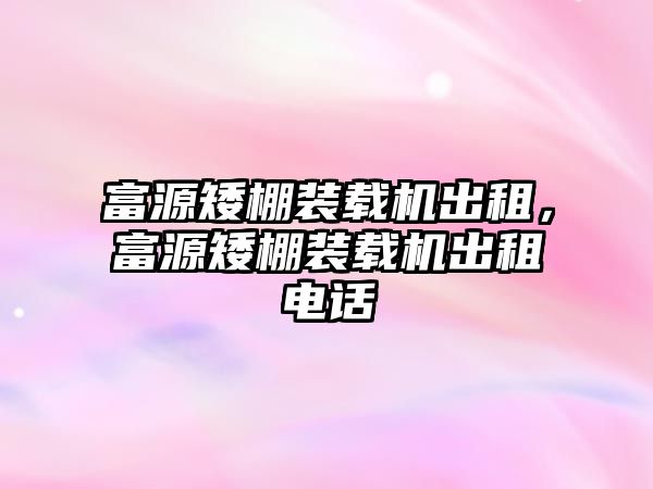 富源矮棚裝載機出租，富源矮棚裝載機出租電話