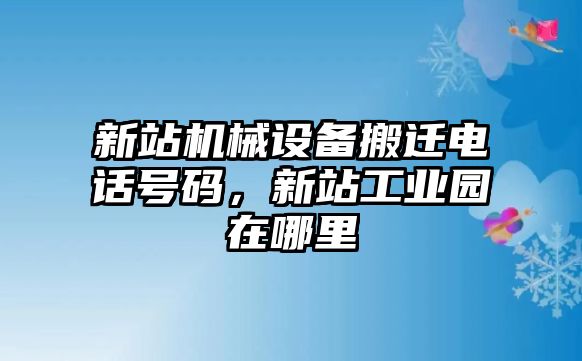 新站機(jī)械設(shè)備搬遷電話號碼，新站工業(yè)園在哪里