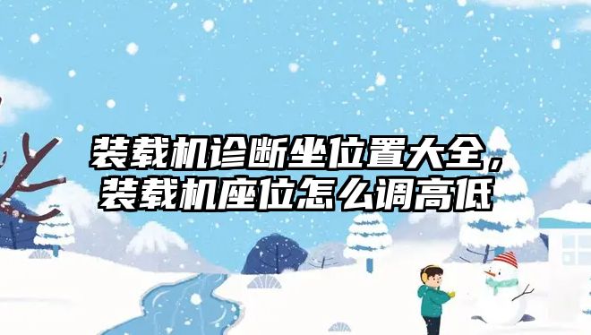 裝載機診斷坐位置大全，裝載機座位怎么調(diào)高低