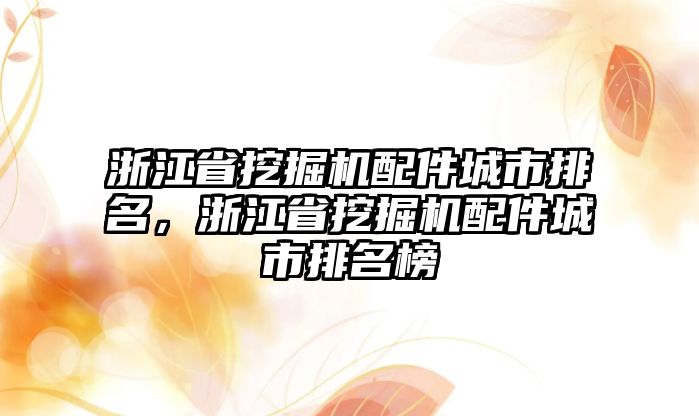 浙江省挖掘機配件城市排名，浙江省挖掘機配件城市排名榜