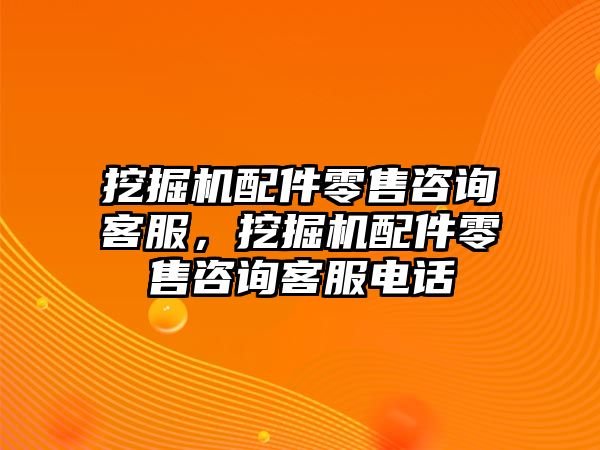 挖掘機(jī)配件零售咨詢客服，挖掘機(jī)配件零售咨詢客服電話